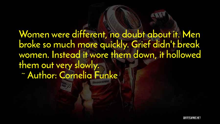 Cornelia Funke Quotes: Women Were Different, No Doubt About It. Men Broke So Much More Quickly. Grief Didn't Break Women. Instead It Wore