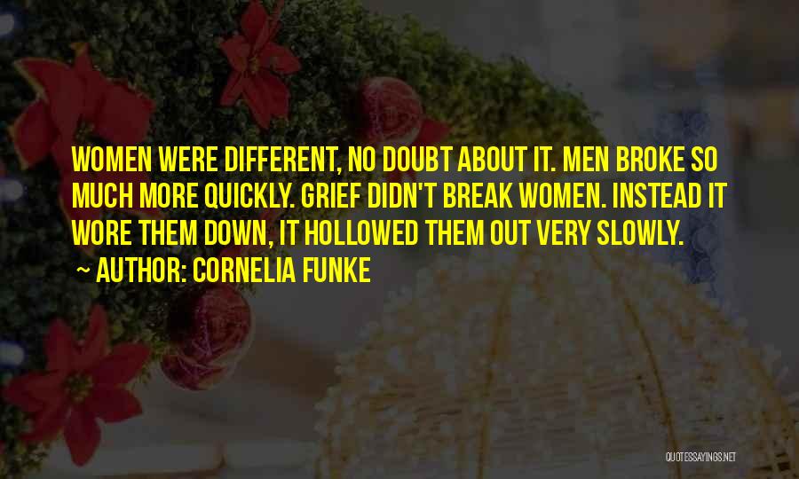 Cornelia Funke Quotes: Women Were Different, No Doubt About It. Men Broke So Much More Quickly. Grief Didn't Break Women. Instead It Wore