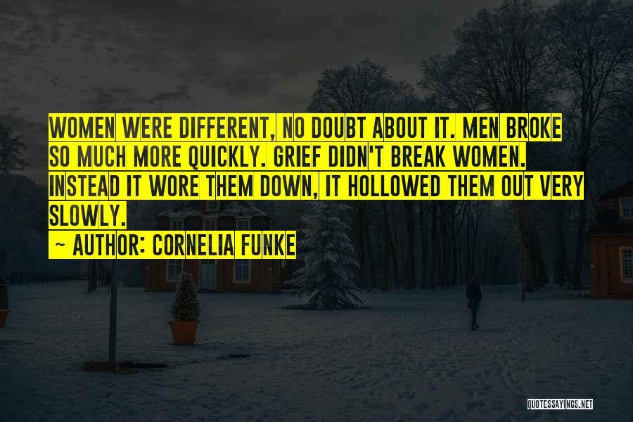 Cornelia Funke Quotes: Women Were Different, No Doubt About It. Men Broke So Much More Quickly. Grief Didn't Break Women. Instead It Wore
