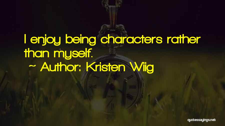 Kristen Wiig Quotes: I Enjoy Being Characters Rather Than Myself.