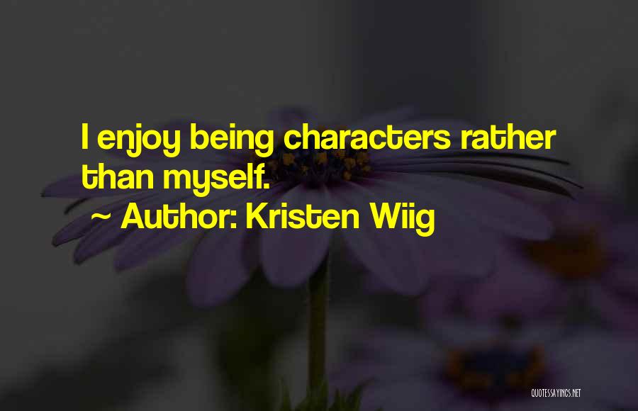 Kristen Wiig Quotes: I Enjoy Being Characters Rather Than Myself.