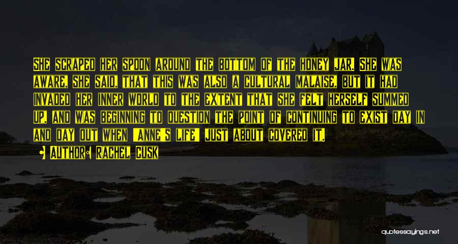 Rachel Cusk Quotes: She Scraped Her Spoon Around The Bottom Of The Honey Jar. She Was Aware, She Said, That This Was Also