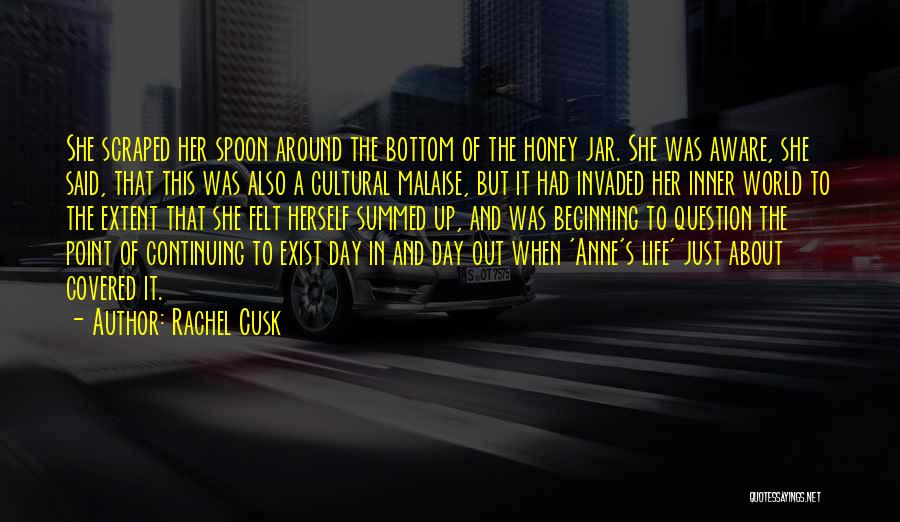 Rachel Cusk Quotes: She Scraped Her Spoon Around The Bottom Of The Honey Jar. She Was Aware, She Said, That This Was Also