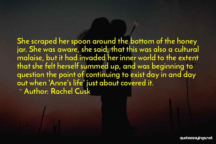 Rachel Cusk Quotes: She Scraped Her Spoon Around The Bottom Of The Honey Jar. She Was Aware, She Said, That This Was Also