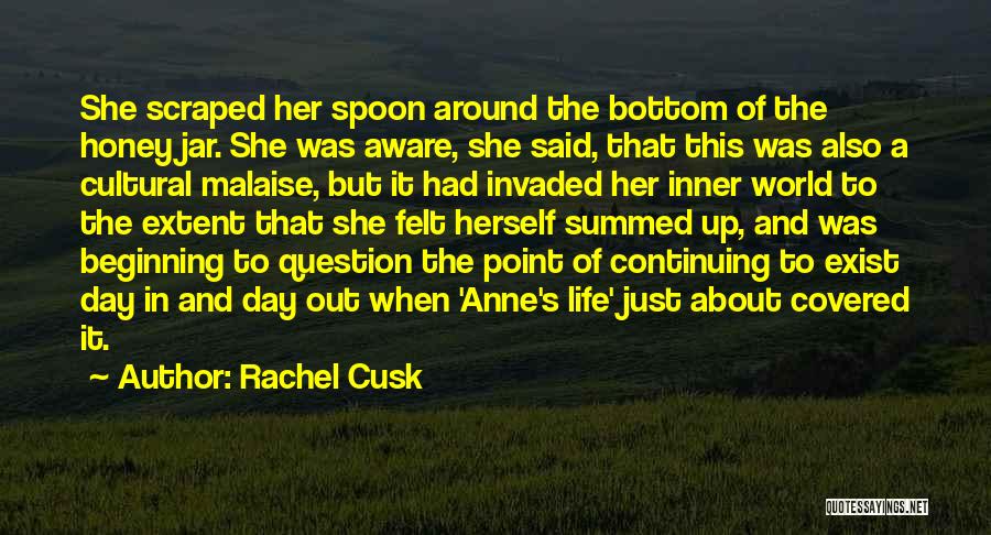 Rachel Cusk Quotes: She Scraped Her Spoon Around The Bottom Of The Honey Jar. She Was Aware, She Said, That This Was Also