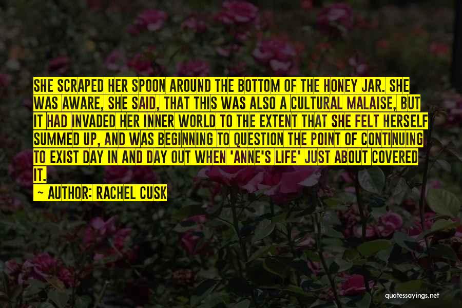 Rachel Cusk Quotes: She Scraped Her Spoon Around The Bottom Of The Honey Jar. She Was Aware, She Said, That This Was Also