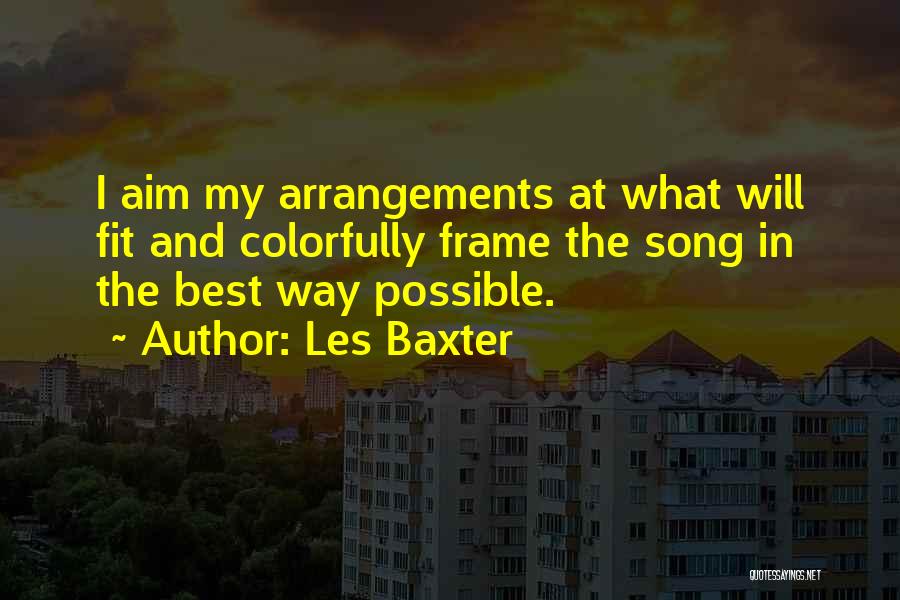Les Baxter Quotes: I Aim My Arrangements At What Will Fit And Colorfully Frame The Song In The Best Way Possible.