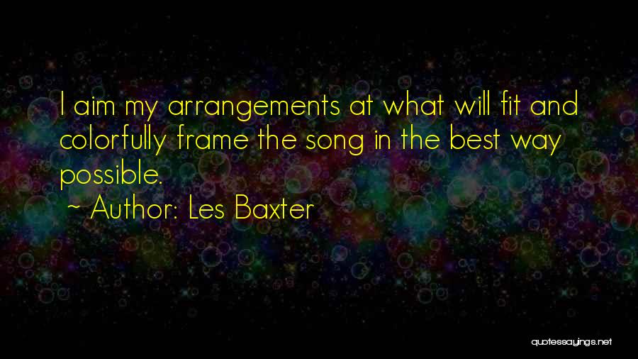 Les Baxter Quotes: I Aim My Arrangements At What Will Fit And Colorfully Frame The Song In The Best Way Possible.