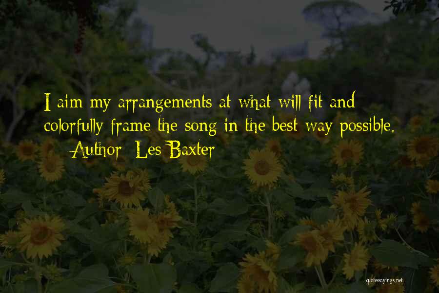 Les Baxter Quotes: I Aim My Arrangements At What Will Fit And Colorfully Frame The Song In The Best Way Possible.
