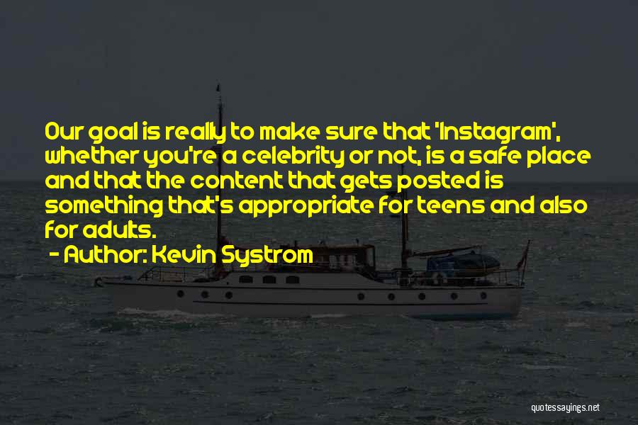 Kevin Systrom Quotes: Our Goal Is Really To Make Sure That 'instagram', Whether You're A Celebrity Or Not, Is A Safe Place And