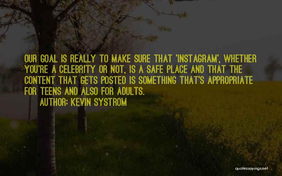 Kevin Systrom Quotes: Our Goal Is Really To Make Sure That 'instagram', Whether You're A Celebrity Or Not, Is A Safe Place And