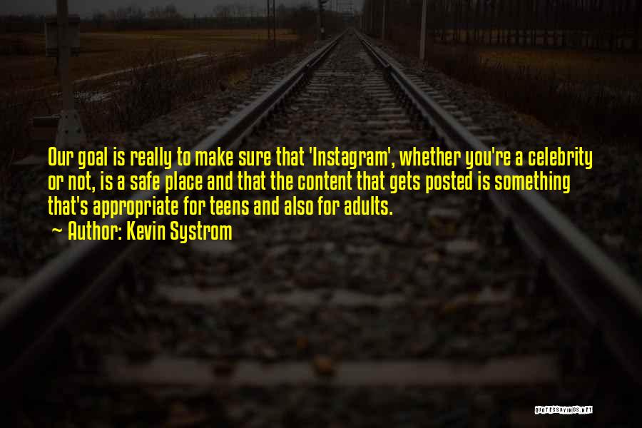 Kevin Systrom Quotes: Our Goal Is Really To Make Sure That 'instagram', Whether You're A Celebrity Or Not, Is A Safe Place And