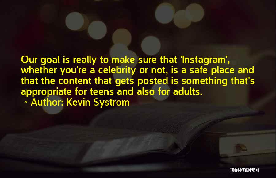 Kevin Systrom Quotes: Our Goal Is Really To Make Sure That 'instagram', Whether You're A Celebrity Or Not, Is A Safe Place And