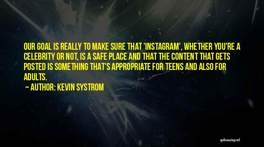 Kevin Systrom Quotes: Our Goal Is Really To Make Sure That 'instagram', Whether You're A Celebrity Or Not, Is A Safe Place And