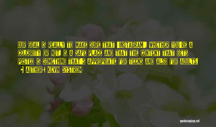 Kevin Systrom Quotes: Our Goal Is Really To Make Sure That 'instagram', Whether You're A Celebrity Or Not, Is A Safe Place And