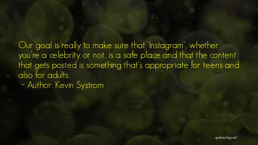 Kevin Systrom Quotes: Our Goal Is Really To Make Sure That 'instagram', Whether You're A Celebrity Or Not, Is A Safe Place And