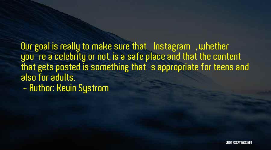 Kevin Systrom Quotes: Our Goal Is Really To Make Sure That 'instagram', Whether You're A Celebrity Or Not, Is A Safe Place And