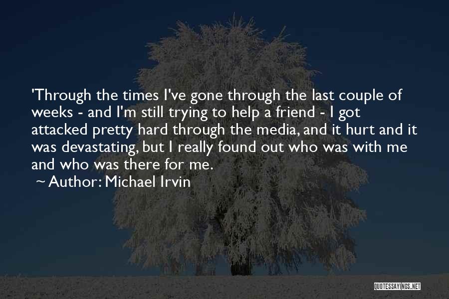 Michael Irvin Quotes: 'through The Times I've Gone Through The Last Couple Of Weeks - And I'm Still Trying To Help A Friend