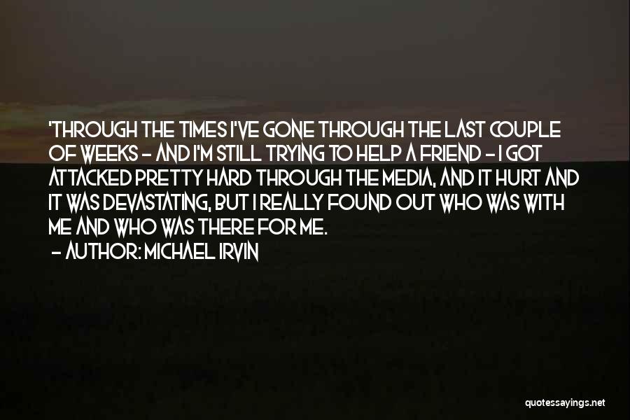 Michael Irvin Quotes: 'through The Times I've Gone Through The Last Couple Of Weeks - And I'm Still Trying To Help A Friend