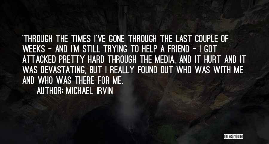Michael Irvin Quotes: 'through The Times I've Gone Through The Last Couple Of Weeks - And I'm Still Trying To Help A Friend