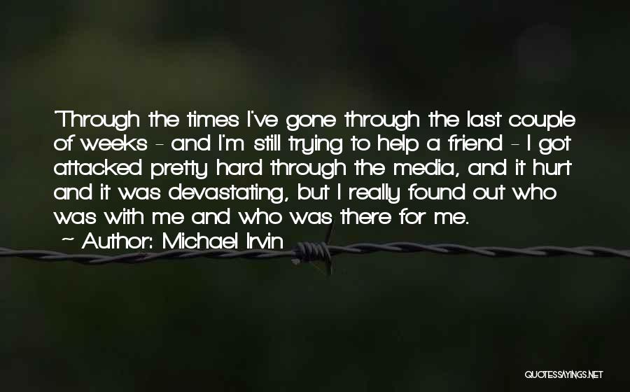 Michael Irvin Quotes: 'through The Times I've Gone Through The Last Couple Of Weeks - And I'm Still Trying To Help A Friend