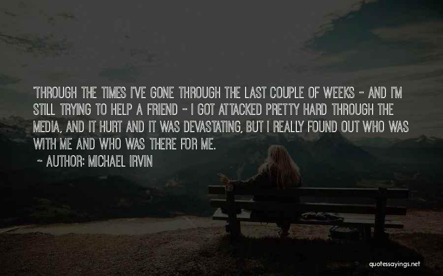 Michael Irvin Quotes: 'through The Times I've Gone Through The Last Couple Of Weeks - And I'm Still Trying To Help A Friend
