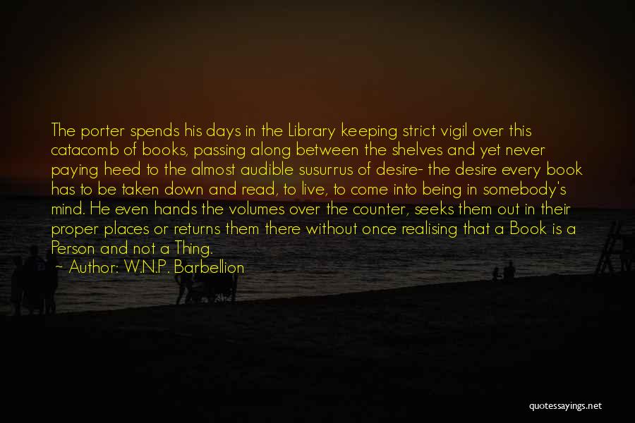 W.N.P. Barbellion Quotes: The Porter Spends His Days In The Library Keeping Strict Vigil Over This Catacomb Of Books, Passing Along Between The