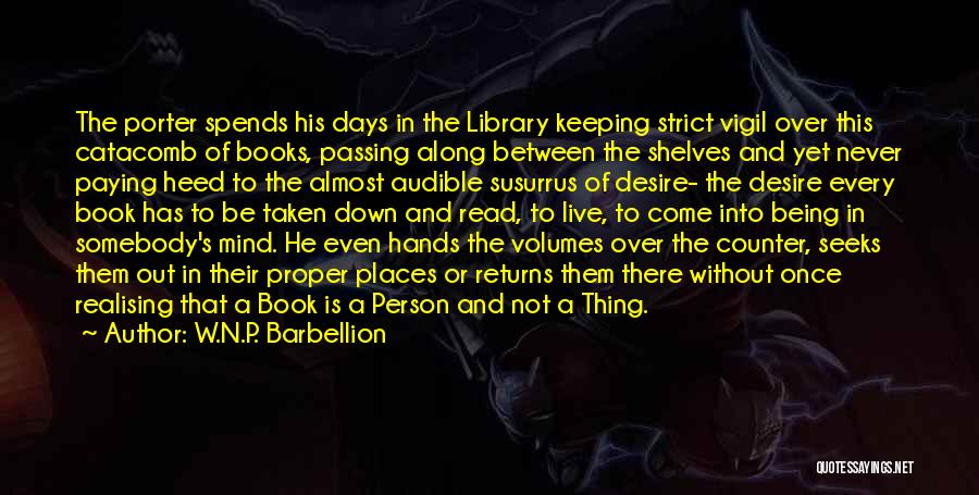 W.N.P. Barbellion Quotes: The Porter Spends His Days In The Library Keeping Strict Vigil Over This Catacomb Of Books, Passing Along Between The