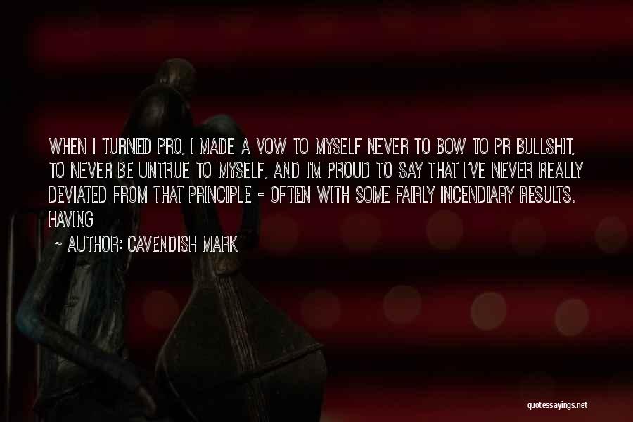 Cavendish Mark Quotes: When I Turned Pro, I Made A Vow To Myself Never To Bow To Pr Bullshit, To Never Be Untrue