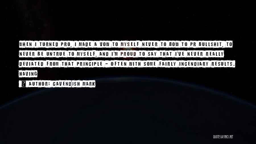 Cavendish Mark Quotes: When I Turned Pro, I Made A Vow To Myself Never To Bow To Pr Bullshit, To Never Be Untrue