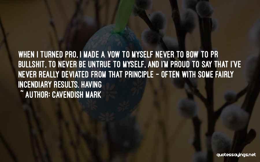 Cavendish Mark Quotes: When I Turned Pro, I Made A Vow To Myself Never To Bow To Pr Bullshit, To Never Be Untrue