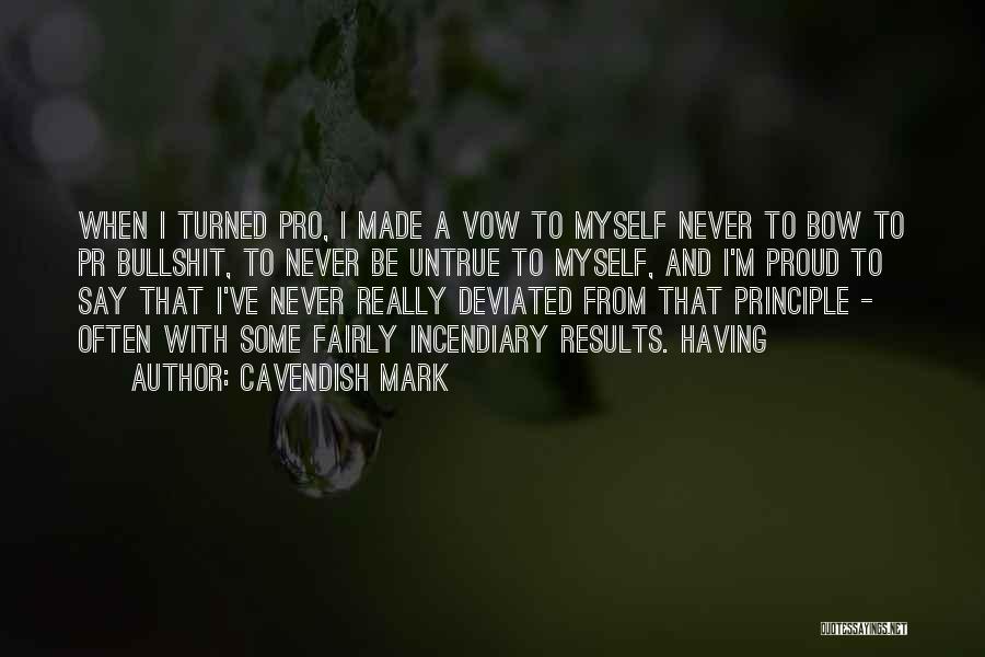 Cavendish Mark Quotes: When I Turned Pro, I Made A Vow To Myself Never To Bow To Pr Bullshit, To Never Be Untrue