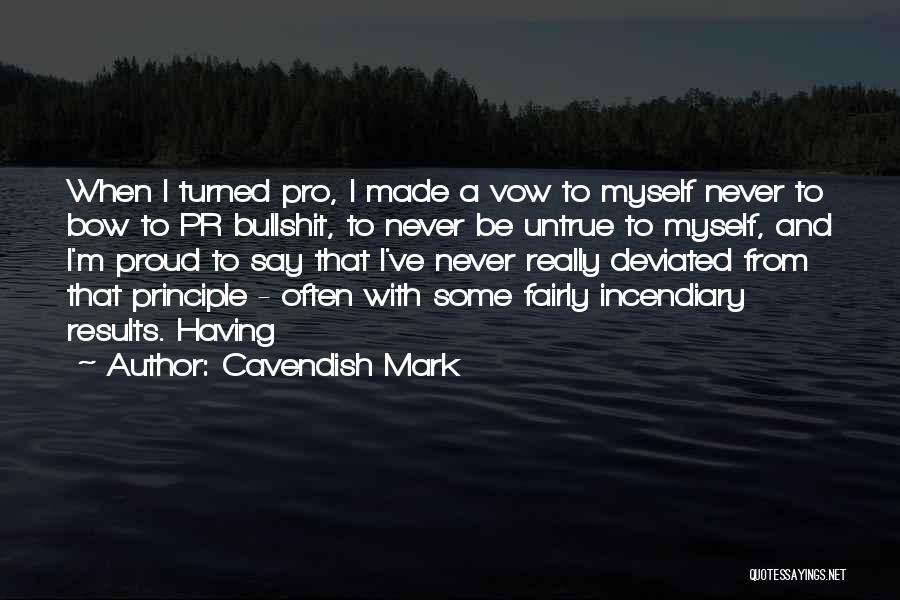 Cavendish Mark Quotes: When I Turned Pro, I Made A Vow To Myself Never To Bow To Pr Bullshit, To Never Be Untrue