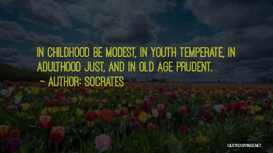 Socrates Quotes: In Childhood Be Modest, In Youth Temperate, In Adulthood Just, And In Old Age Prudent.