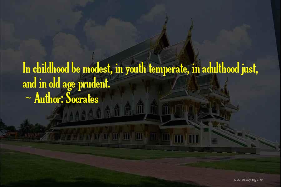 Socrates Quotes: In Childhood Be Modest, In Youth Temperate, In Adulthood Just, And In Old Age Prudent.