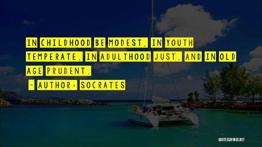 Socrates Quotes: In Childhood Be Modest, In Youth Temperate, In Adulthood Just, And In Old Age Prudent.