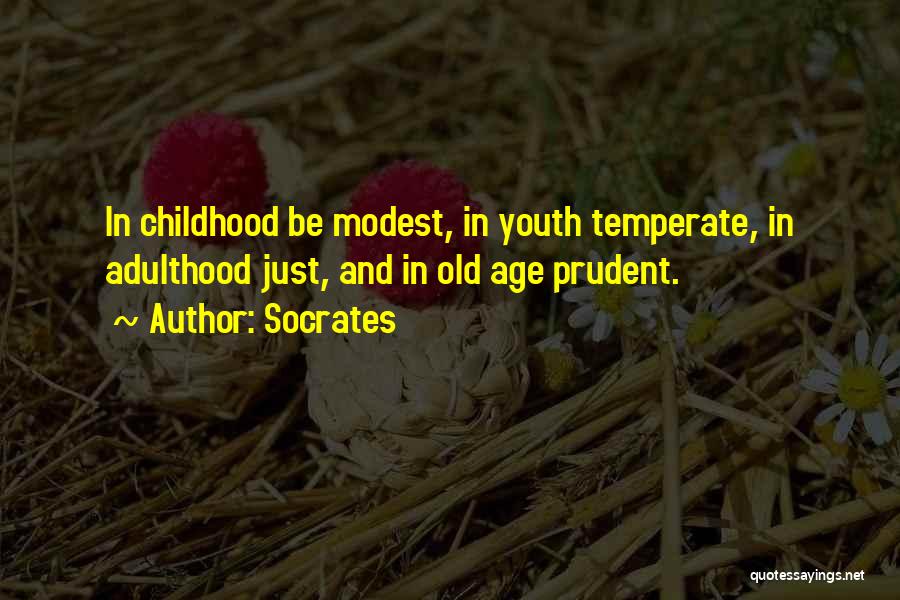 Socrates Quotes: In Childhood Be Modest, In Youth Temperate, In Adulthood Just, And In Old Age Prudent.