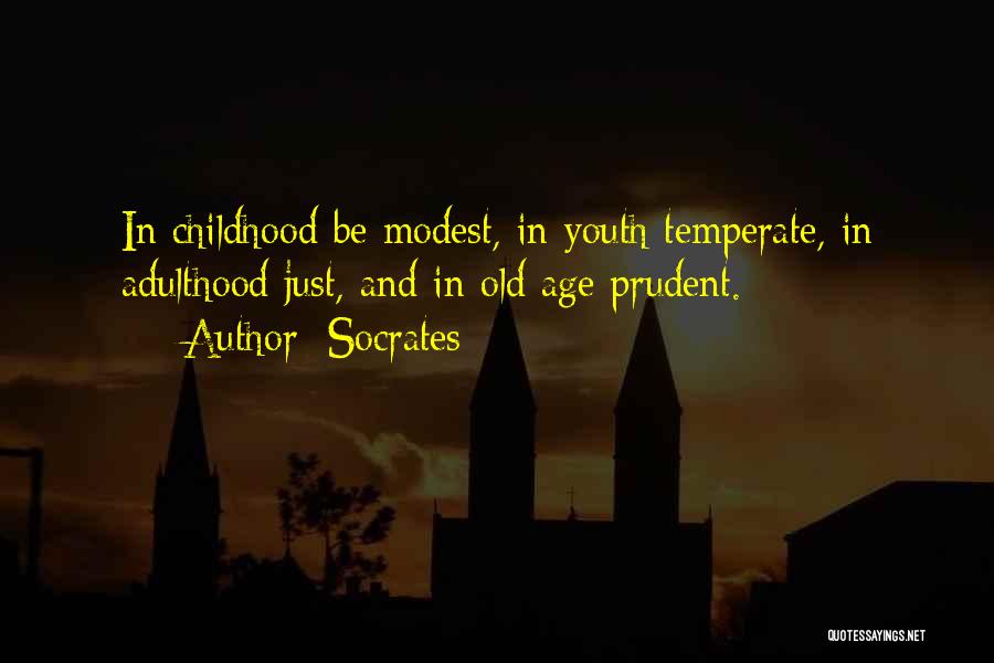 Socrates Quotes: In Childhood Be Modest, In Youth Temperate, In Adulthood Just, And In Old Age Prudent.
