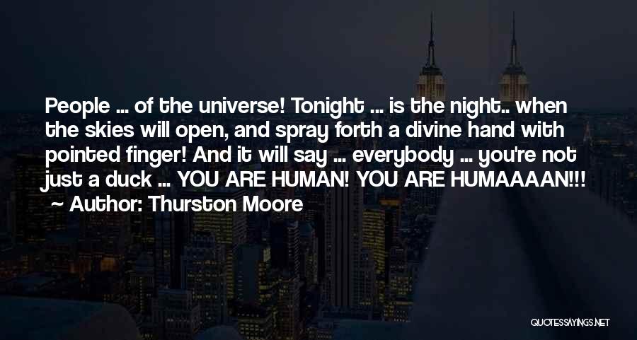 Thurston Moore Quotes: People ... Of The Universe! Tonight ... Is The Night.. When The Skies Will Open, And Spray Forth A Divine