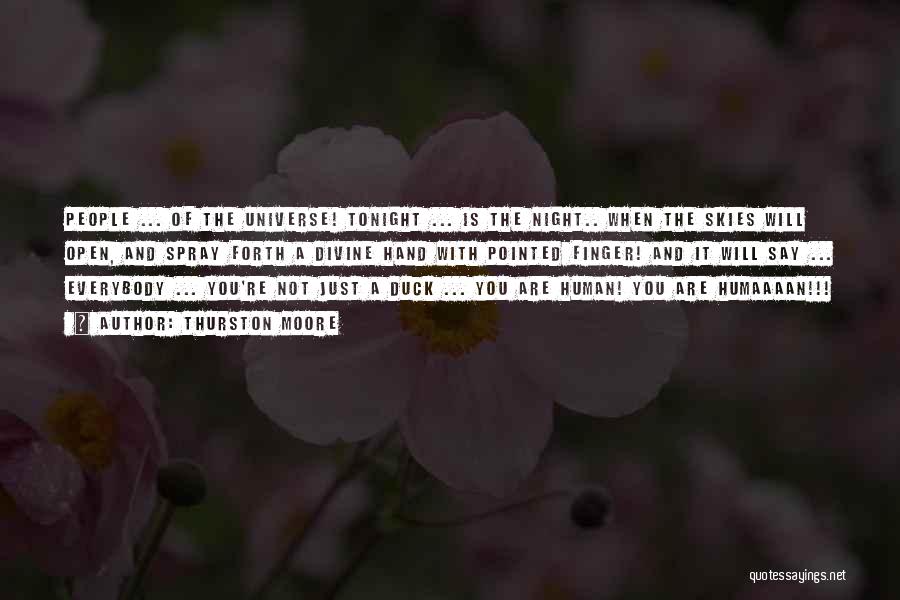 Thurston Moore Quotes: People ... Of The Universe! Tonight ... Is The Night.. When The Skies Will Open, And Spray Forth A Divine