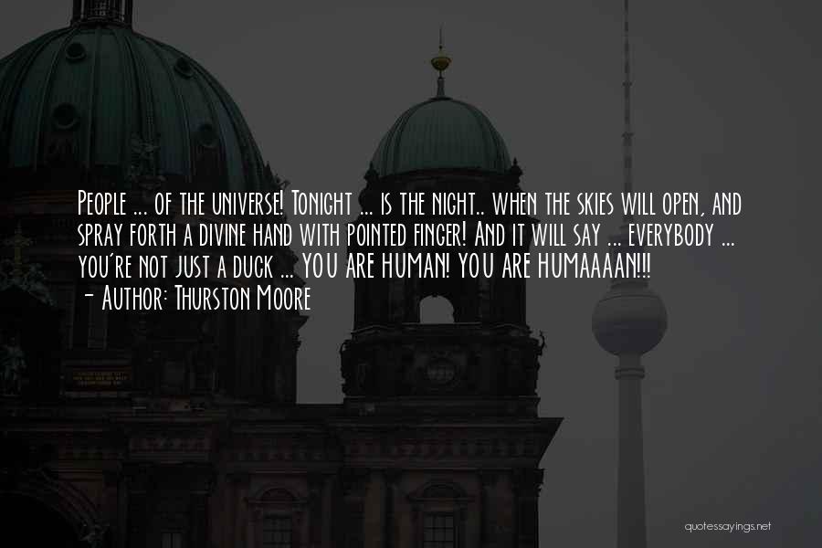 Thurston Moore Quotes: People ... Of The Universe! Tonight ... Is The Night.. When The Skies Will Open, And Spray Forth A Divine