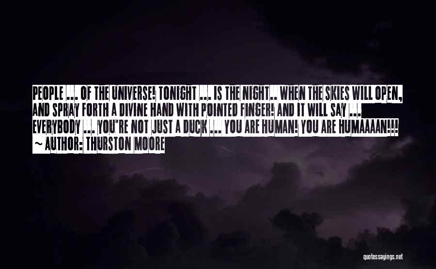 Thurston Moore Quotes: People ... Of The Universe! Tonight ... Is The Night.. When The Skies Will Open, And Spray Forth A Divine