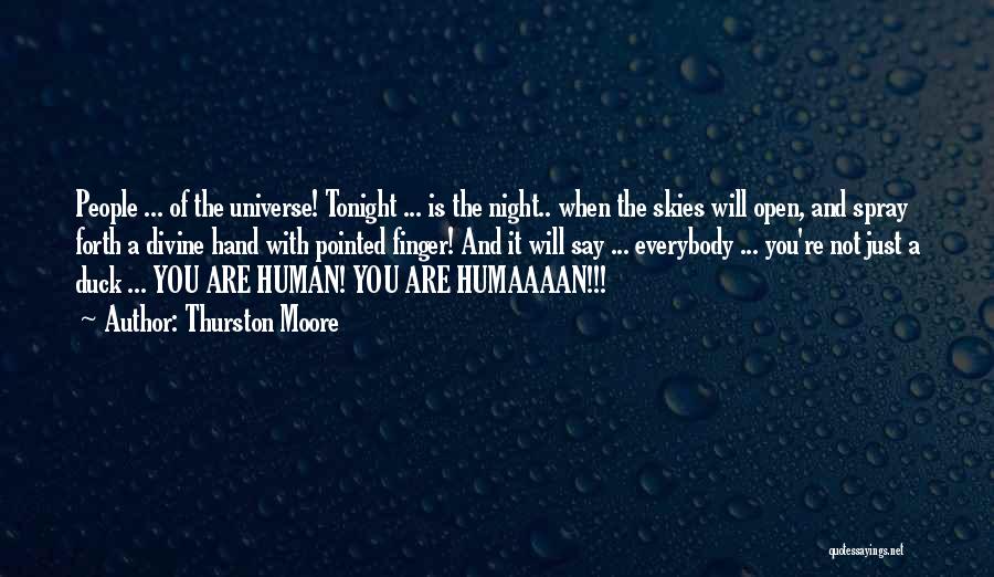 Thurston Moore Quotes: People ... Of The Universe! Tonight ... Is The Night.. When The Skies Will Open, And Spray Forth A Divine