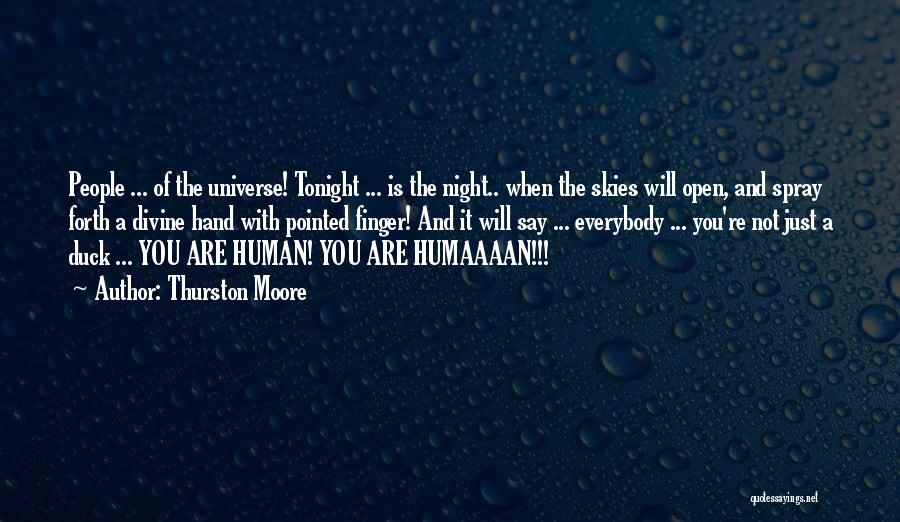 Thurston Moore Quotes: People ... Of The Universe! Tonight ... Is The Night.. When The Skies Will Open, And Spray Forth A Divine