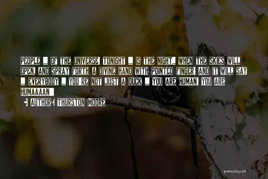 Thurston Moore Quotes: People ... Of The Universe! Tonight ... Is The Night.. When The Skies Will Open, And Spray Forth A Divine