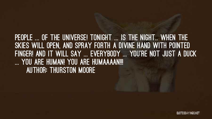 Thurston Moore Quotes: People ... Of The Universe! Tonight ... Is The Night.. When The Skies Will Open, And Spray Forth A Divine