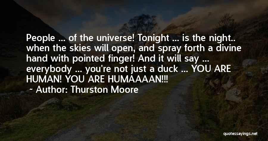 Thurston Moore Quotes: People ... Of The Universe! Tonight ... Is The Night.. When The Skies Will Open, And Spray Forth A Divine