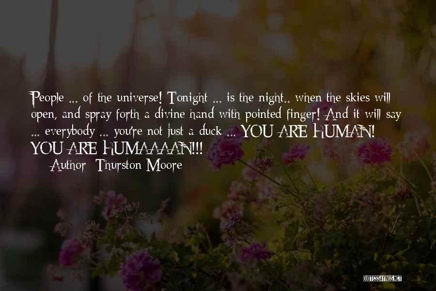 Thurston Moore Quotes: People ... Of The Universe! Tonight ... Is The Night.. When The Skies Will Open, And Spray Forth A Divine