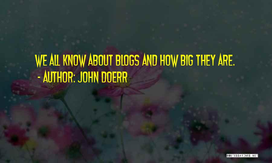 John Doerr Quotes: We All Know About Blogs And How Big They Are.