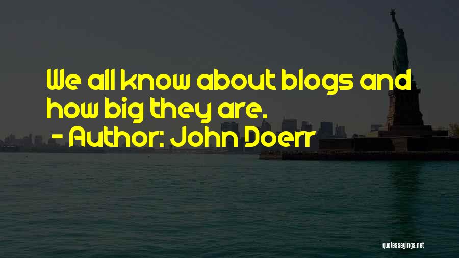 John Doerr Quotes: We All Know About Blogs And How Big They Are.